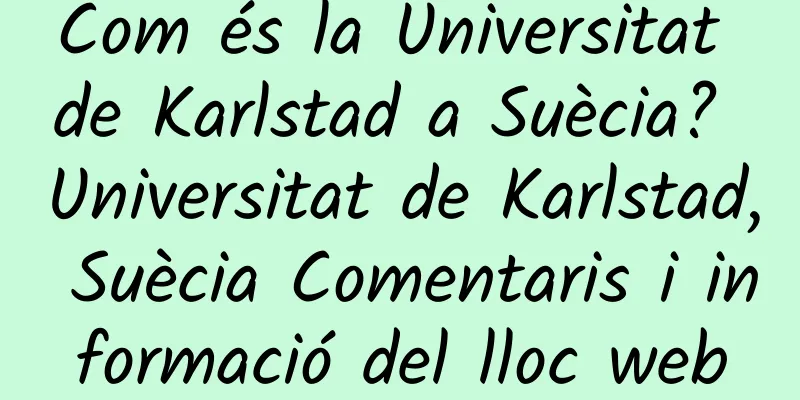 Com és la Universitat de Karlstad a Suècia? Universitat de Karlstad, Suècia Comentaris i informació del lloc web