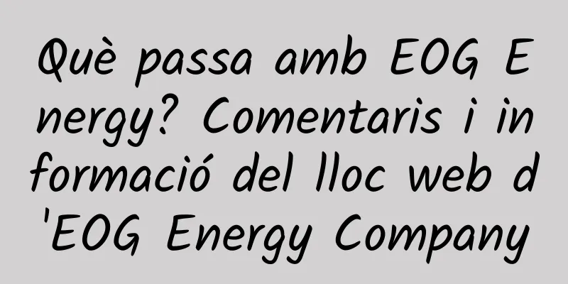 Què passa amb EOG Energy? Comentaris i informació del lloc web d'EOG Energy Company