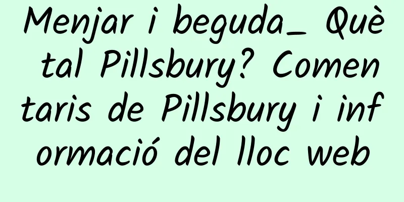 Menjar i beguda_ Què tal Pillsbury? Comentaris de Pillsbury i informació del lloc web