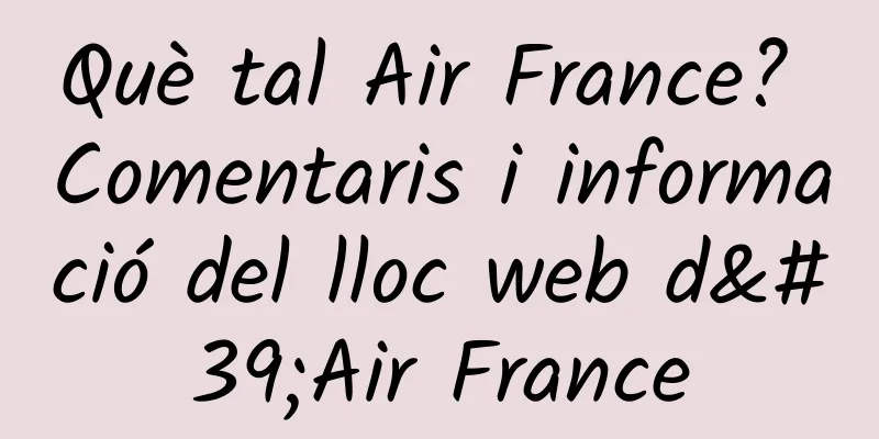 Què tal Air France? Comentaris i informació del lloc web d'Air France