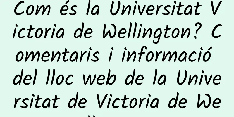 Com és la Universitat Victoria de Wellington? Comentaris i informació del lloc web de la Universitat de Victoria de Wellington