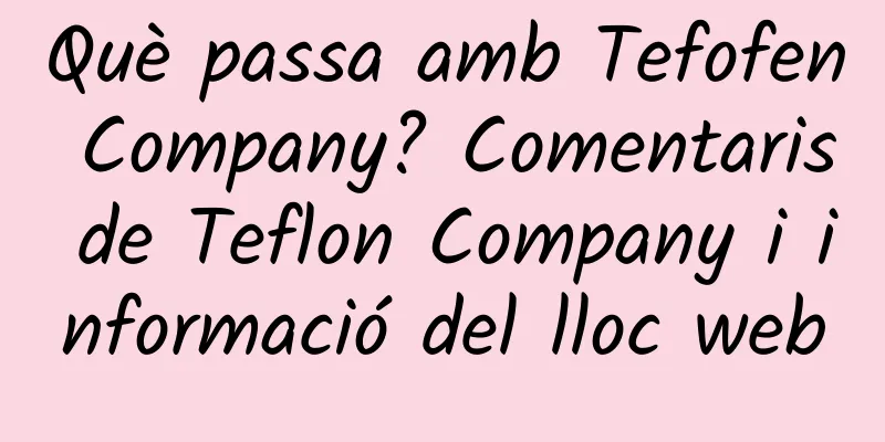 Què passa amb Tefofen Company? Comentaris de Teflon Company i informació del lloc web