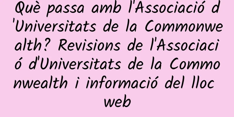 Què passa amb l'Associació d'Universitats de la Commonwealth? Revisions de l'Associació d'Universitats de la Commonwealth i informació del lloc web