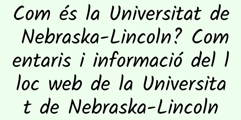 Com és la Universitat de Nebraska-Lincoln? Comentaris i informació del lloc web de la Universitat de Nebraska-Lincoln