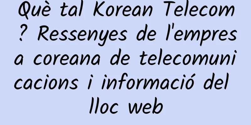 Què tal Korean Telecom? Ressenyes de l'empresa coreana de telecomunicacions i informació del lloc web