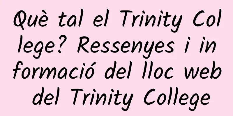 Què tal el Trinity College? Ressenyes i informació del lloc web del Trinity College
