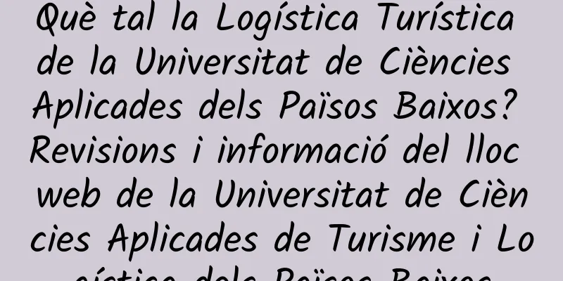 Què tal la Logística Turística de la Universitat de Ciències Aplicades dels Països Baixos? Revisions i informació del lloc web de la Universitat de Ciències Aplicades de Turisme i Logística dels Països Baixos