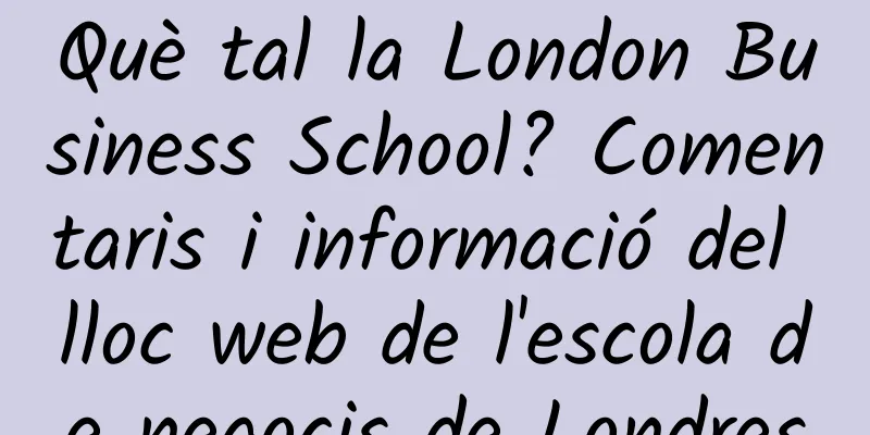 Què tal la London Business School? Comentaris i informació del lloc web de l'escola de negocis de Londres