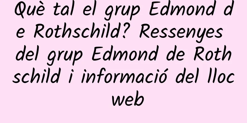 Què tal el grup Edmond de Rothschild? Ressenyes del grup Edmond de Rothschild i informació del lloc web