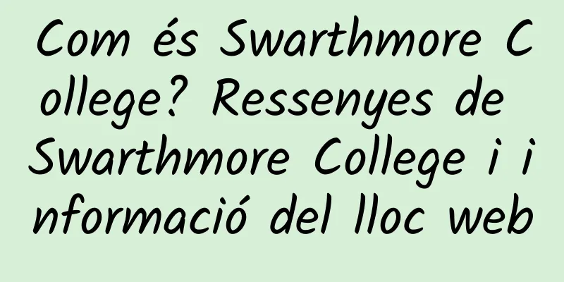 Com és Swarthmore College? Ressenyes de Swarthmore College i informació del lloc web