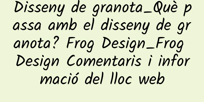 Disseny de granota_Què passa amb el disseny de granota? Frog Design_Frog Design Comentaris i informació del lloc web