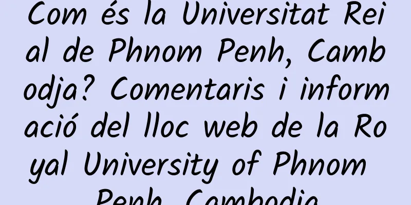 Com és la Universitat Reial de Phnom Penh, Cambodja? Comentaris i informació del lloc web de la Royal University of Phnom Penh, Cambodja
