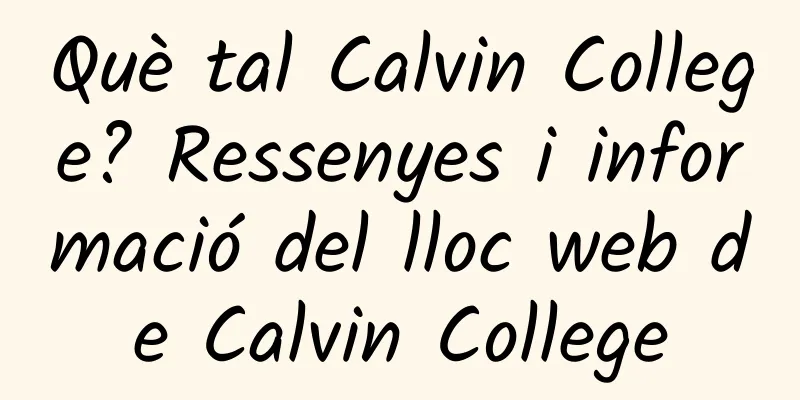 Què tal Calvin College? Ressenyes i informació del lloc web de Calvin College