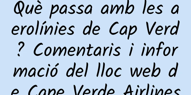 Què passa amb les aerolínies de Cap Verd? Comentaris i informació del lloc web de Cape Verde Airlines
