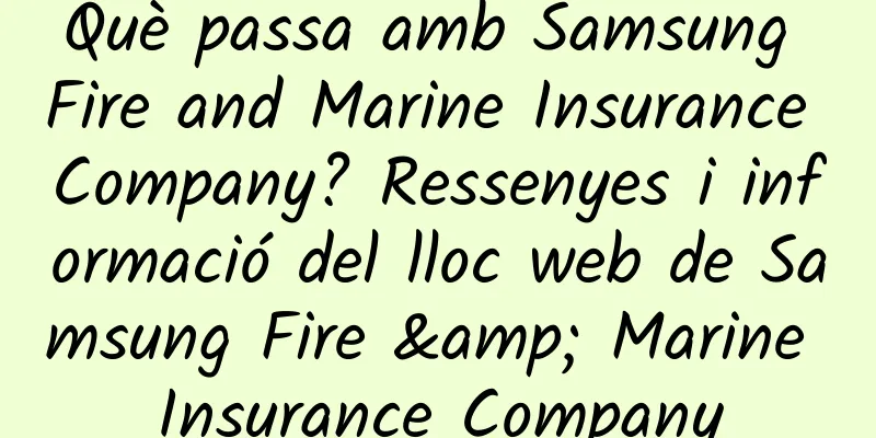 Què passa amb Samsung Fire and Marine Insurance Company? Ressenyes i informació del lloc web de Samsung Fire & Marine Insurance Company