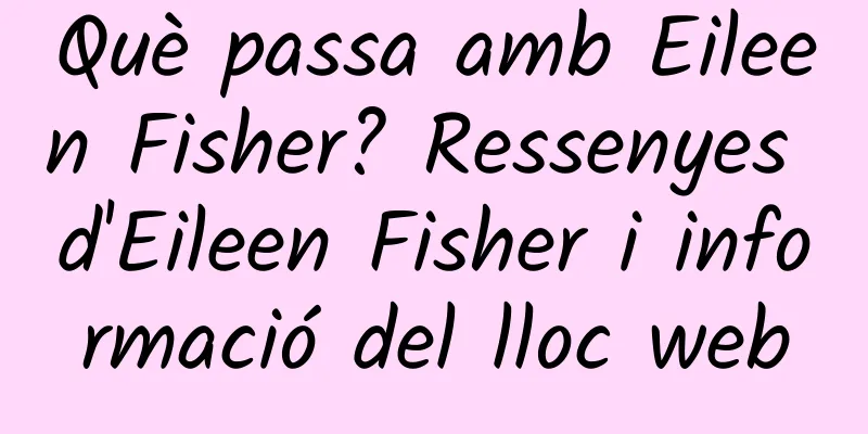 Què passa amb Eileen Fisher? Ressenyes d'Eileen Fisher i informació del lloc web