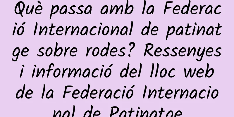 Què passa amb la Federació Internacional de patinatge sobre rodes? Ressenyes i informació del lloc web de la Federació Internacional de Patinatge