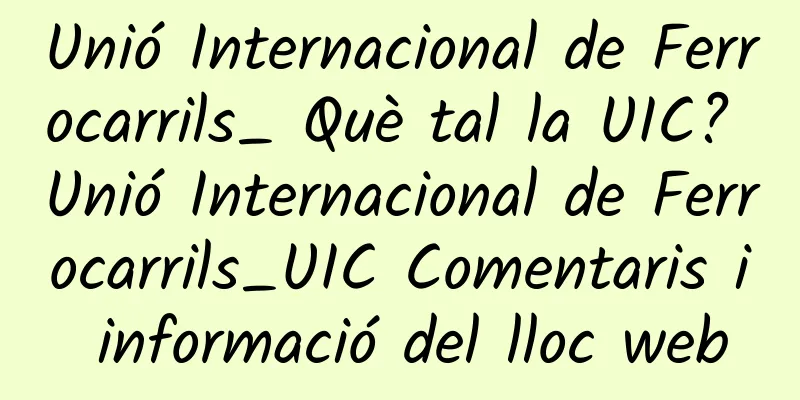 Unió Internacional de Ferrocarrils_ Què tal la UIC? Unió Internacional de Ferrocarrils_UIC Comentaris i informació del lloc web