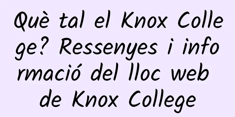 Què tal el Knox College? Ressenyes i informació del lloc web de Knox College