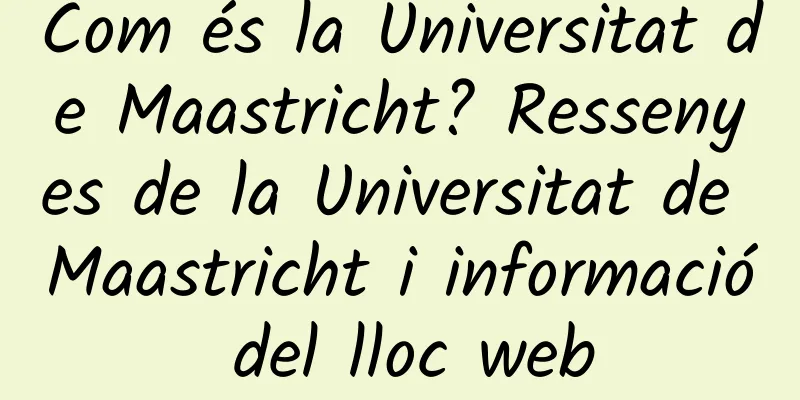 Com és la Universitat de Maastricht? Ressenyes de la Universitat de Maastricht i informació del lloc web
