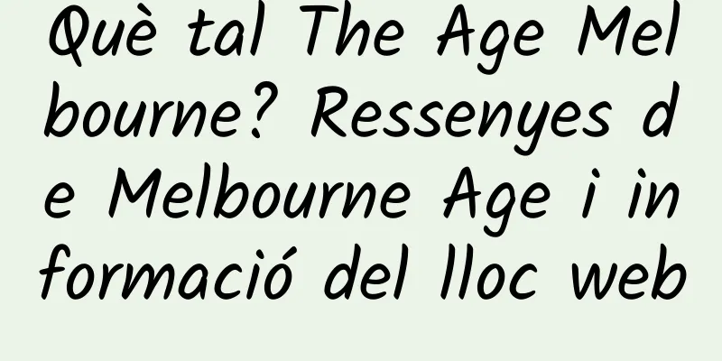 Què tal The Age Melbourne? Ressenyes de Melbourne Age i informació del lloc web