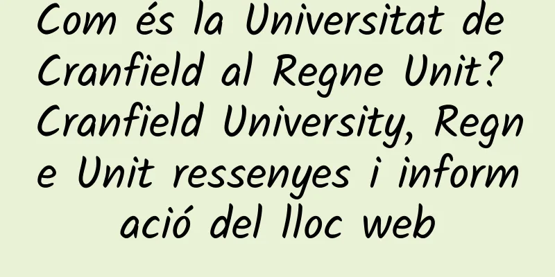 Com és la Universitat de Cranfield al Regne Unit? Cranfield University, Regne Unit ressenyes i informació del lloc web