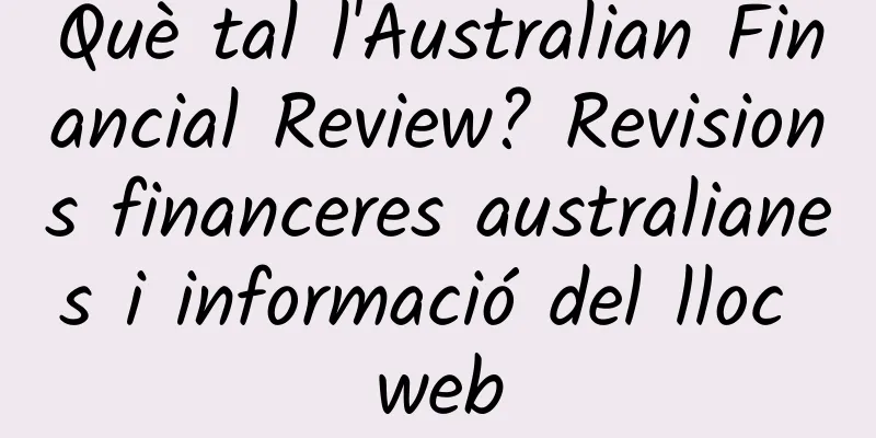 Què tal l'Australian Financial Review? Revisions financeres australianes i informació del lloc web