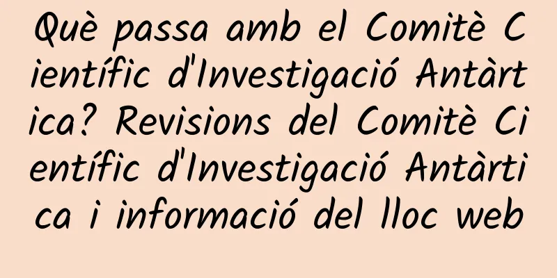 Què passa amb el Comitè Científic d'Investigació Antàrtica? Revisions del Comitè Científic d'Investigació Antàrtica i informació del lloc web