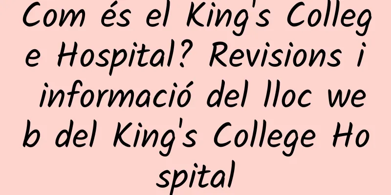 Com és el King's College Hospital? Revisions i informació del lloc web del King's College Hospital