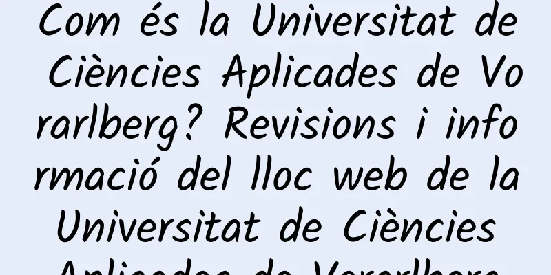 Com és la Universitat de Ciències Aplicades de Vorarlberg? Revisions i informació del lloc web de la Universitat de Ciències Aplicades de Vorarlberg