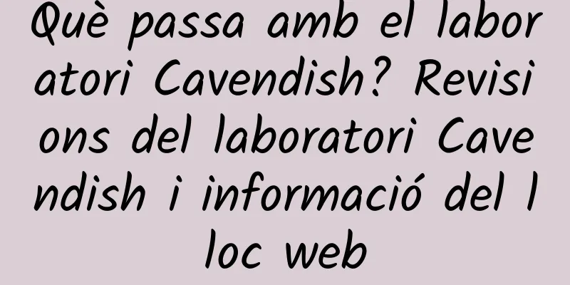 Què passa amb el laboratori Cavendish? Revisions del laboratori Cavendish i informació del lloc web