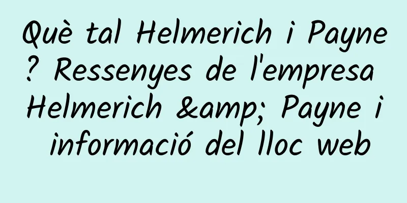 Què tal Helmerich i Payne? Ressenyes de l'empresa Helmerich & Payne i informació del lloc web