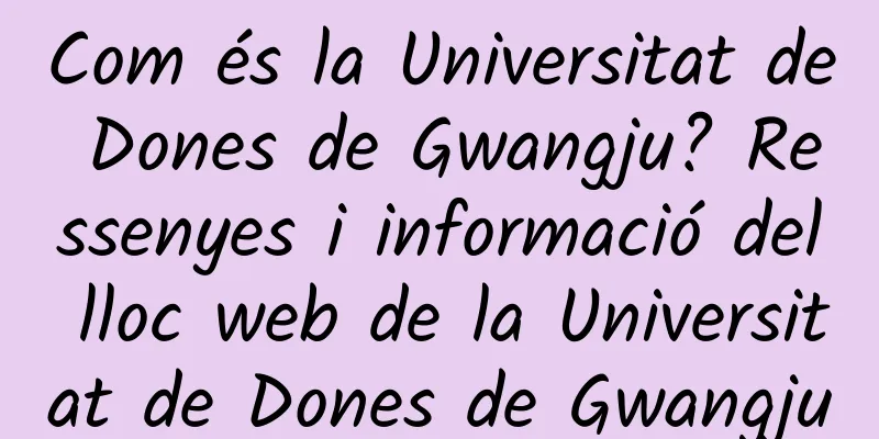 Com és la Universitat de Dones de Gwangju? Ressenyes i informació del lloc web de la Universitat de Dones de Gwangju