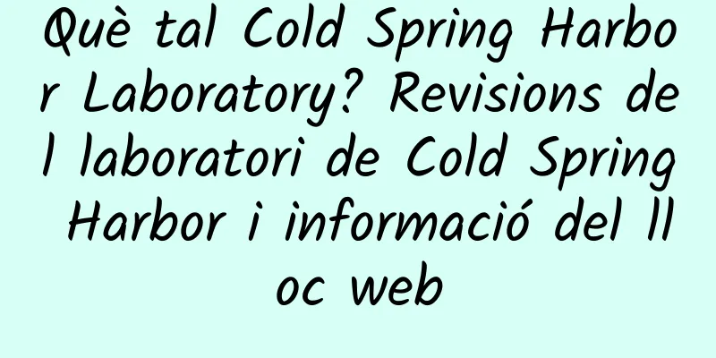 Què tal Cold Spring Harbor Laboratory? Revisions del laboratori de Cold Spring Harbor i informació del lloc web