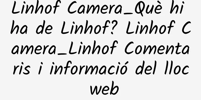 Linhof Camera_Què hi ha de Linhof? Linhof Camera_Linhof Comentaris i informació del lloc web