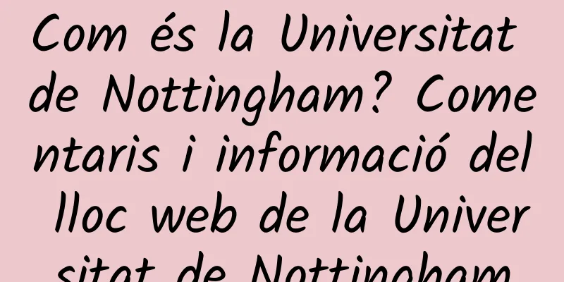 Com és la Universitat de Nottingham? Comentaris i informació del lloc web de la Universitat de Nottingham