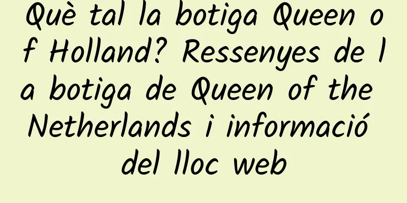 Què tal la botiga Queen of Holland? Ressenyes de la botiga de Queen of the Netherlands i informació del lloc web