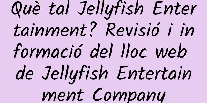 Què tal Jellyfish Entertainment? Revisió i informació del lloc web de Jellyfish Entertainment Company
