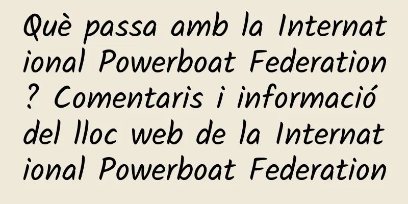 Què passa amb la International Powerboat Federation? Comentaris i informació del lloc web de la International Powerboat Federation