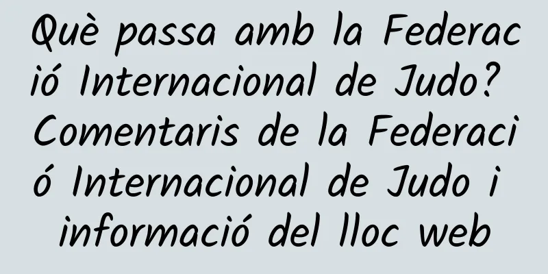 Què passa amb la Federació Internacional de Judo? Comentaris de la Federació Internacional de Judo i informació del lloc web