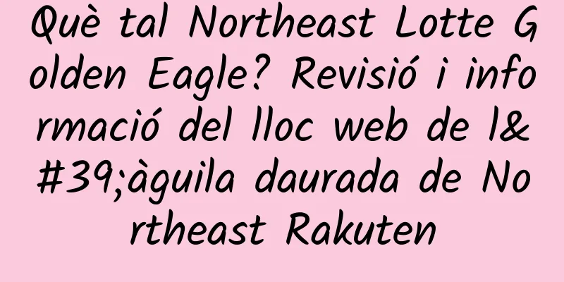 Què tal Northeast Lotte Golden Eagle? Revisió i informació del lloc web de l'àguila daurada de Northeast Rakuten