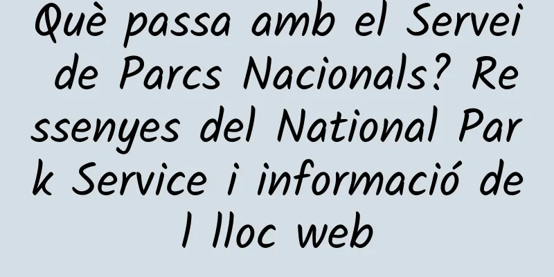 Què passa amb el Servei de Parcs Nacionals? Ressenyes del National Park Service i informació del lloc web