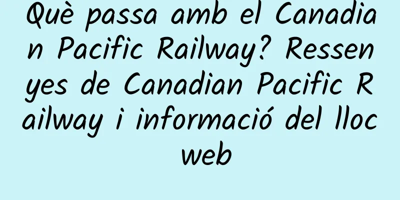 Què passa amb el Canadian Pacific Railway? Ressenyes de Canadian Pacific Railway i informació del lloc web