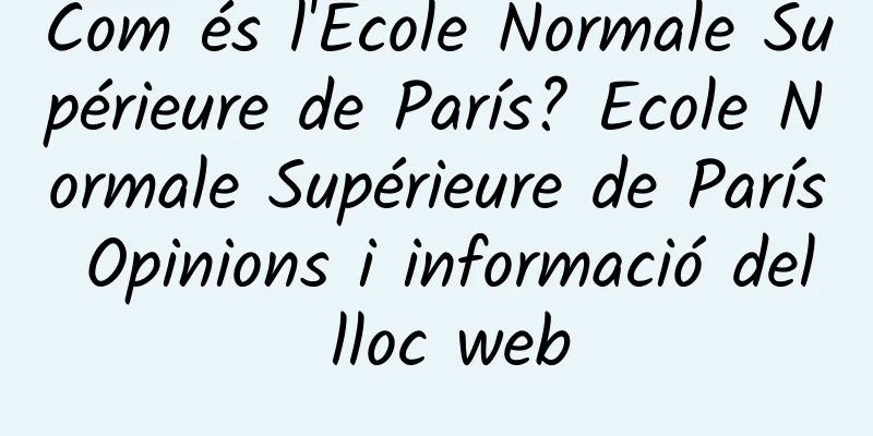 Com és l'École Normale Supérieure de París? Ecole Normale Supérieure de París Opinions i informació del lloc web