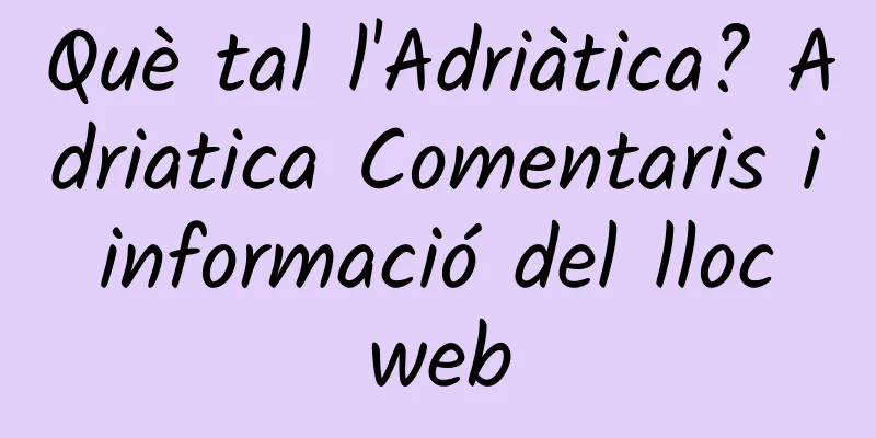 Què tal l'Adriàtica? Adriatica Comentaris i informació del lloc web