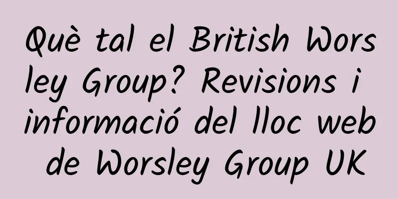Què tal el British Worsley Group? Revisions i informació del lloc web de Worsley Group UK