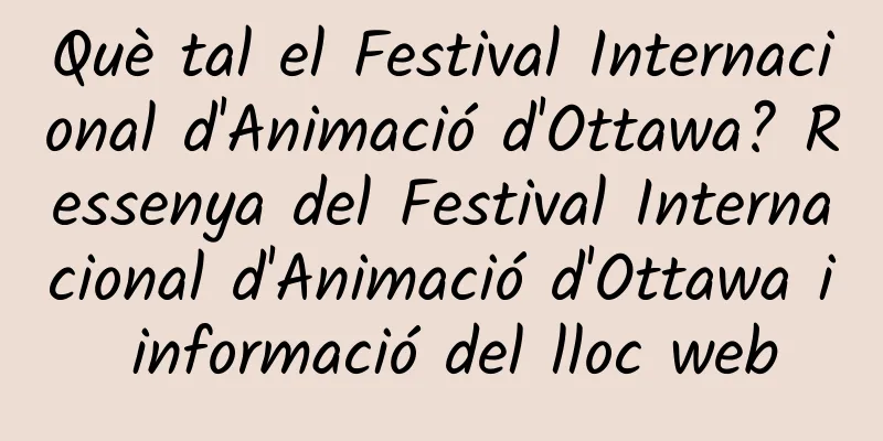 Què tal el Festival Internacional d'Animació d'Ottawa? Ressenya del Festival Internacional d'Animació d'Ottawa i informació del lloc web