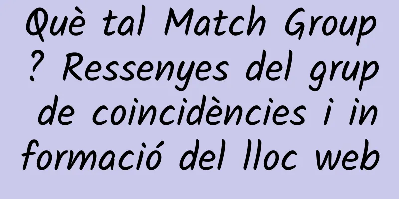 Què tal Match Group? Ressenyes del grup de coincidències i informació del lloc web