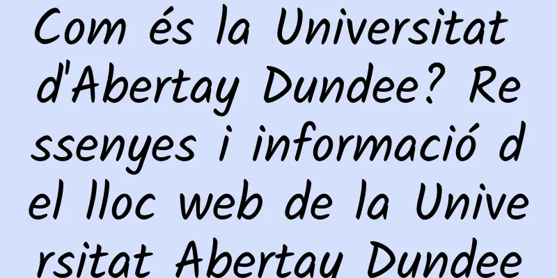 Com és la Universitat d'Abertay Dundee? Ressenyes i informació del lloc web de la Universitat Abertay Dundee