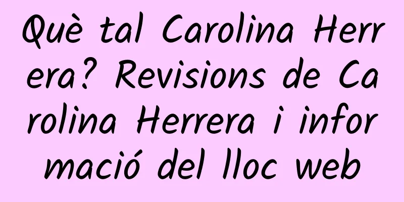 Què tal Carolina Herrera? Revisions de Carolina Herrera i informació del lloc web